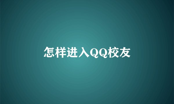 怎样进入QQ校友