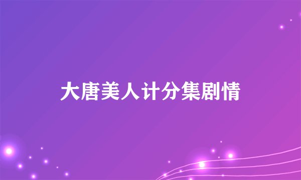 大唐美人计分集剧情