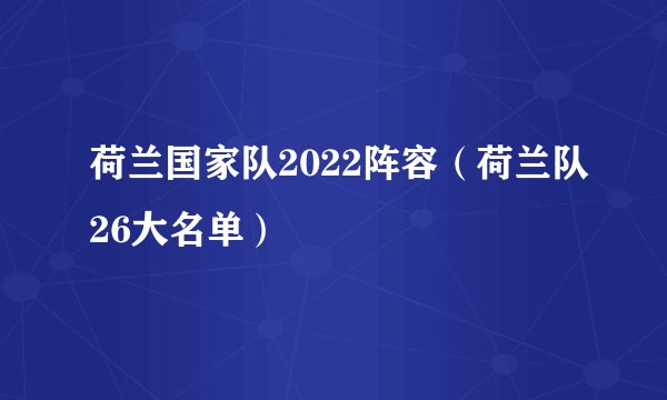 荷兰国家队2022阵容（荷兰队26大名单）
