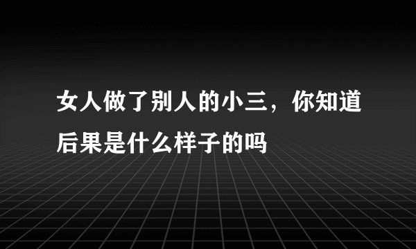 女人做了别人的小三，你知道后果是什么样子的吗
