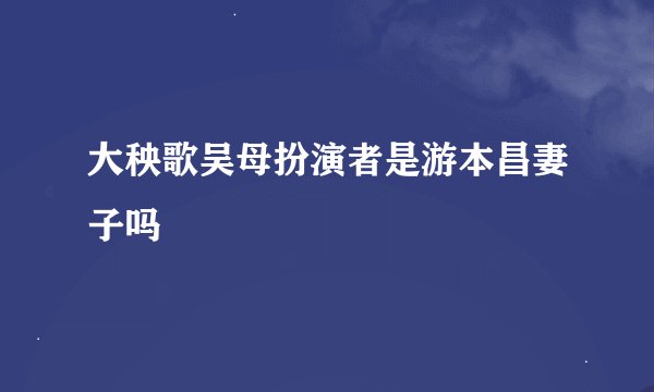 大秧歌吴母扮演者是游本昌妻子吗