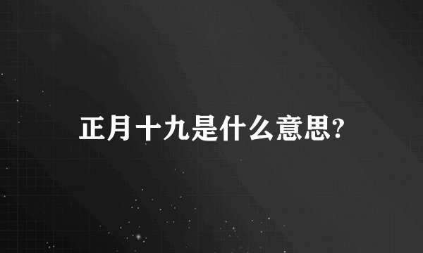 正月十九是什么意思?