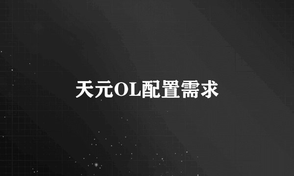 天元OL配置需求