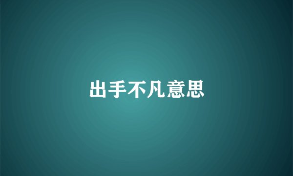 出手不凡意思