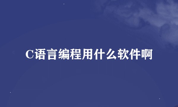 C语言编程用什么软件啊