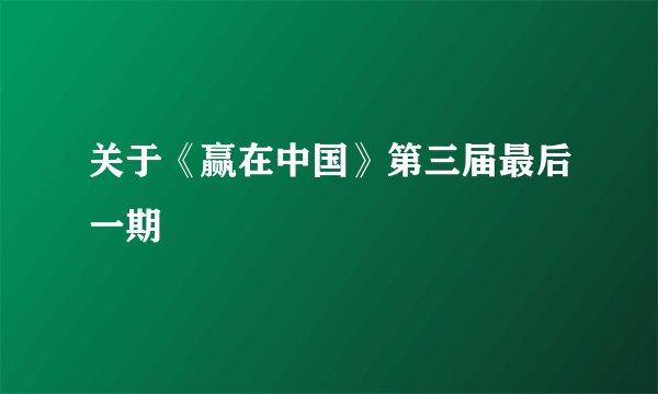 关于《赢在中国》第三届最后一期