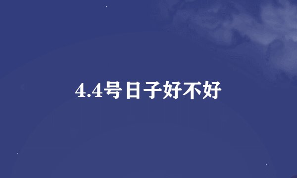 4.4号日子好不好