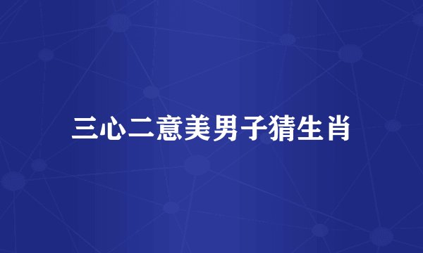 三心二意美男子猜生肖