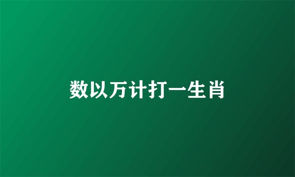 数以万计打一生肖