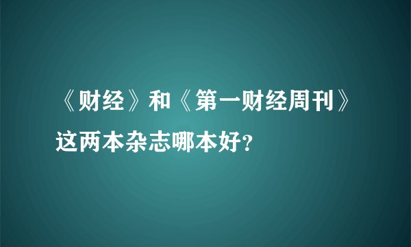 《财经》和《第一财经周刊》这两本杂志哪本好？
