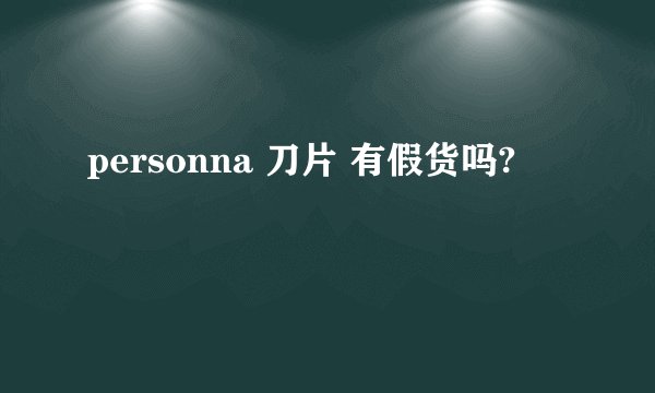 personna 刀片 有假货吗?