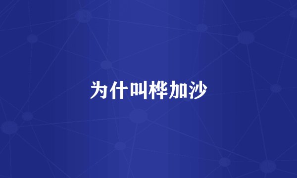为什叫桦加沙