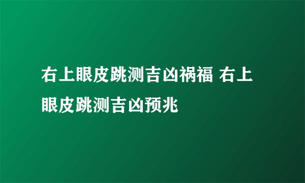 右上眼皮跳测吉凶祸福 右上眼皮跳测吉凶预兆