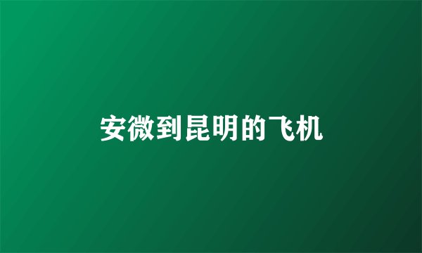 安微到昆明的飞机