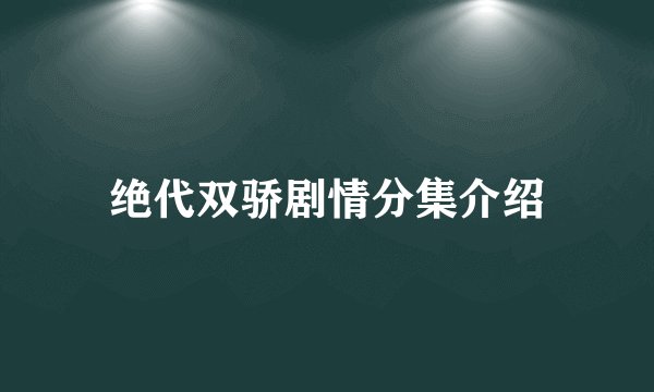 绝代双骄剧情分集介绍