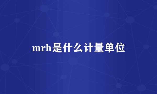 mrh是什么计量单位