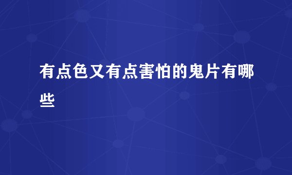 有点色又有点害怕的鬼片有哪些