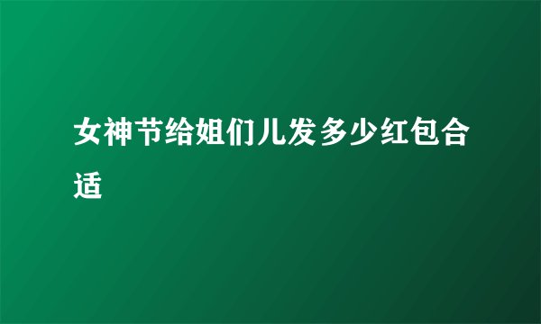 女神节给姐们儿发多少红包合适