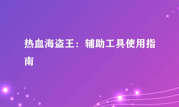 热血海盗王：辅助工具使用指南