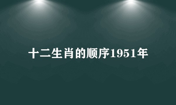 十二生肖的顺序1951年