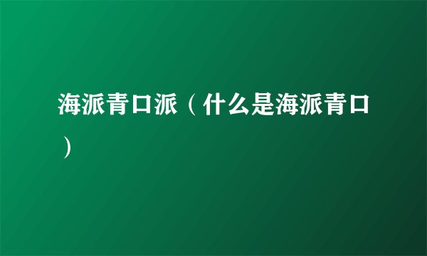 海派青口派（什么是海派青口）