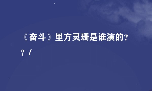 《奋斗》里方灵珊是谁演的？？/