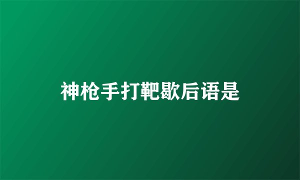 神枪手打靶歇后语是