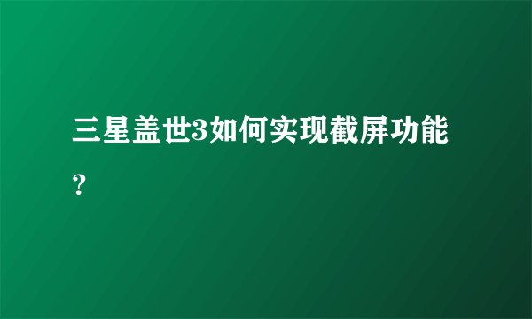 三星盖世3如何实现截屏功能？