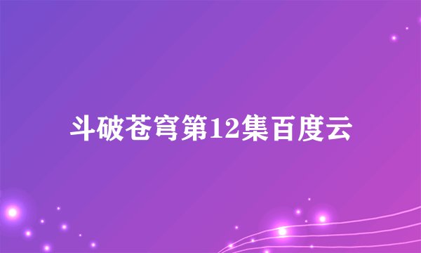 斗破苍穹第12集百度云