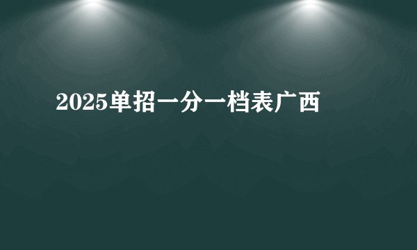 2025单招一分一档表广西