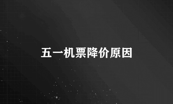 五一机票降价原因