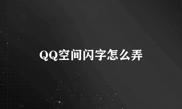 QQ空间闪字怎么弄