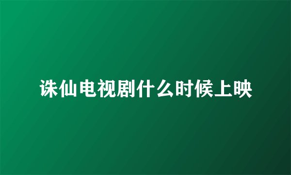 诛仙电视剧什么时候上映
