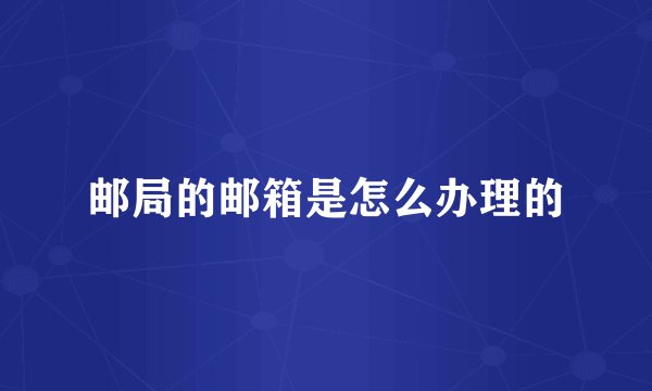 邮局的邮箱是怎么办理的