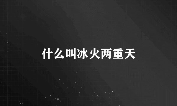 什么叫冰火两重天