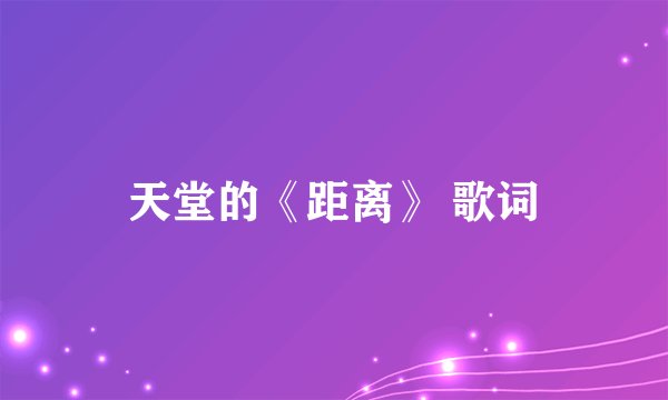 天堂的《距离》 歌词