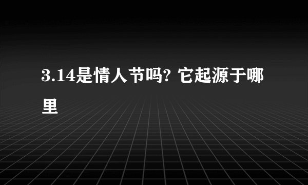 3.14是情人节吗? 它起源于哪里