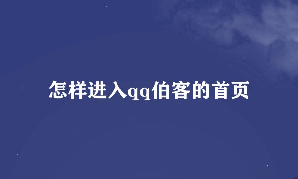 怎样进入qq伯客的首页