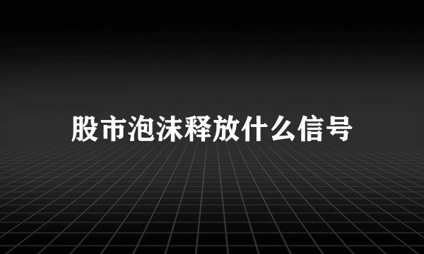 股市泡沫释放什么信号