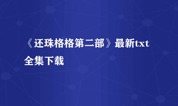 《还珠格格第二部》最新txt全集下载