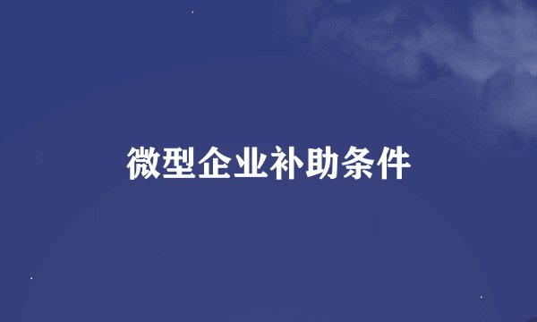 微型企业补助条件