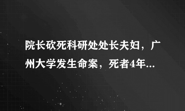 院长砍死科研处处长夫妇，广州大学发生命案，死者4年前曾卷入教师自杀案！