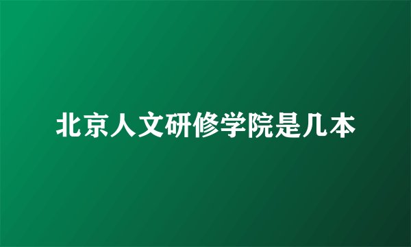 北京人文研修学院是几本