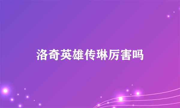 洛奇英雄传琳厉害吗