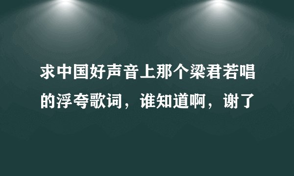 求中国好声音上那个梁君若唱的浮夸歌词，谁知道啊，谢了