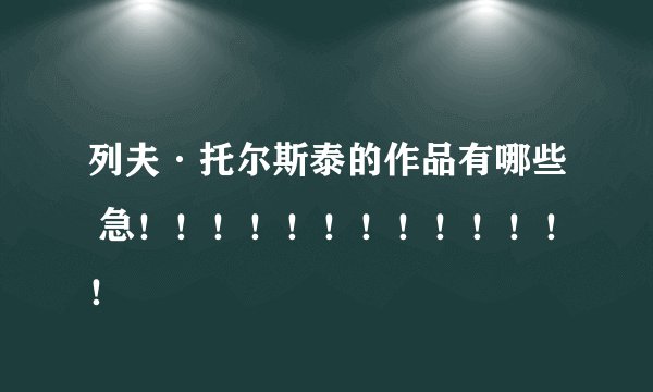 列夫·托尔斯泰的作品有哪些 急！！！！！！！！！！！！！