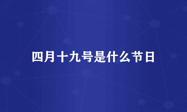 四月十九号是什么节日