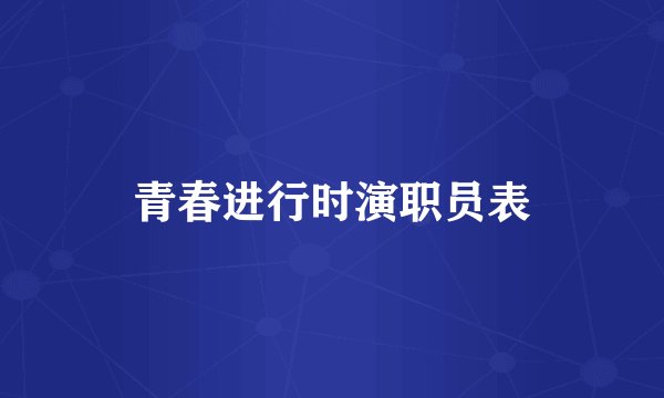 青春进行时演职员表