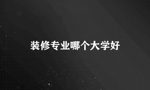 装修专业哪个大学好