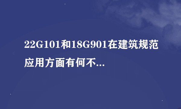 22G101和18G901在建筑规范应用方面有何不同之处？